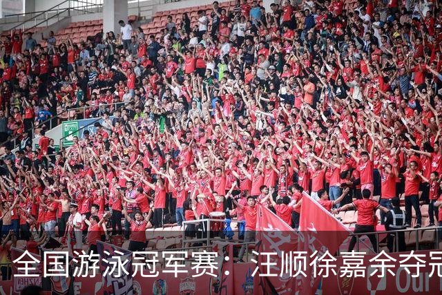 全国游泳冠军赛：汪顺徐嘉余夺冠 成绩将成亚运会选拔依据