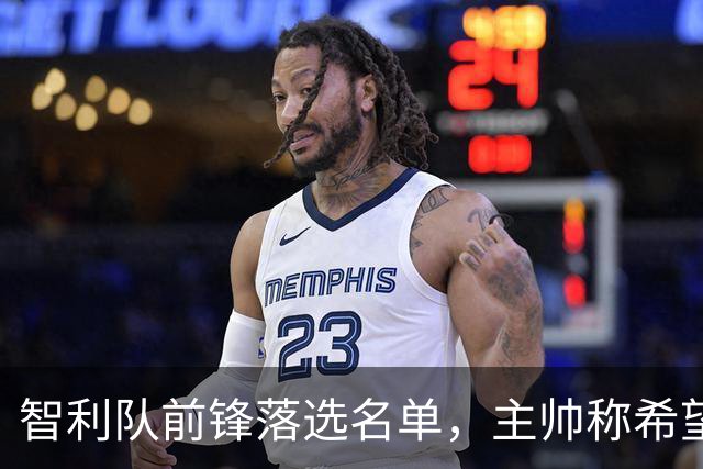 智利队前锋落选名单，主帅称希望他能说西语