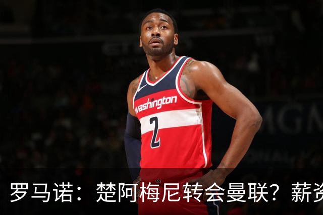 罗马诺：楚阿梅尼转会曼联？薪资和皇马态度是两大障碍